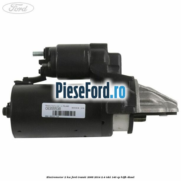 Electromotor 2 KW Ford Transit 2006-2014 2.4 TDCi 140 cp H9FB diesel