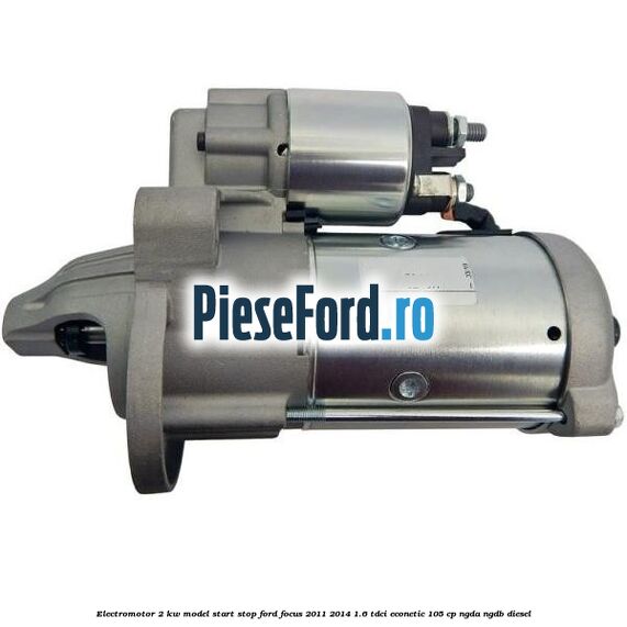 Electromotor 2 KW, model Start-Stop Ford Focus 2011-2014 1.6 TDCi ECOnetic 105 cp NGDA, NGDB diesel