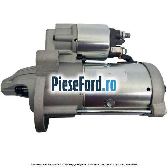 Electromotor 2 KW, model Start-Stop Ford Focus 2014-2018 1.6 TDCi 115 cp T1DA, T1DB diesel