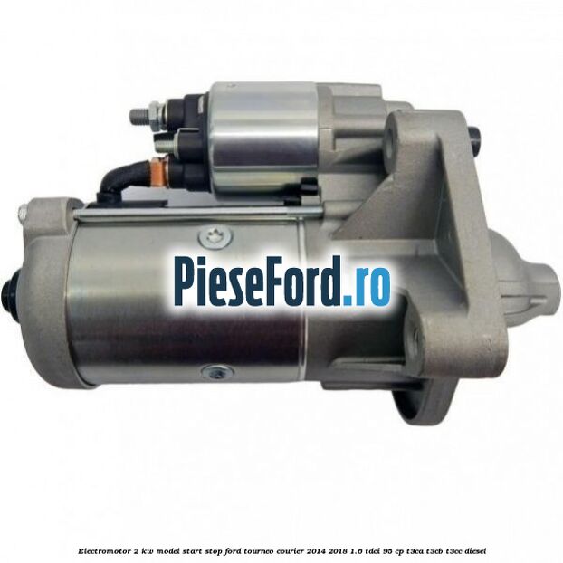 Electromotor 2 KW, model Start-Stop Ford Tourneo Courier 2014-2018 1.6 TDCi 95 cp