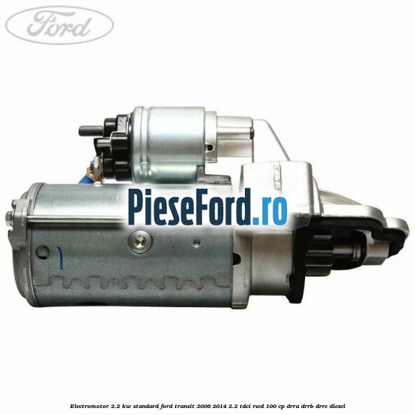 Electromotor 2.2 KW standard Ford Transit 2006-2014 2.2 TDCi RWD 100 cp DRRA, DRRB, DRRC diesel