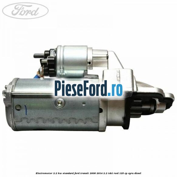 Electromotor 2.2 KW standard Ford Transit 2006-2014 2.2 TDCi RWD 125 cp CYRA diesel