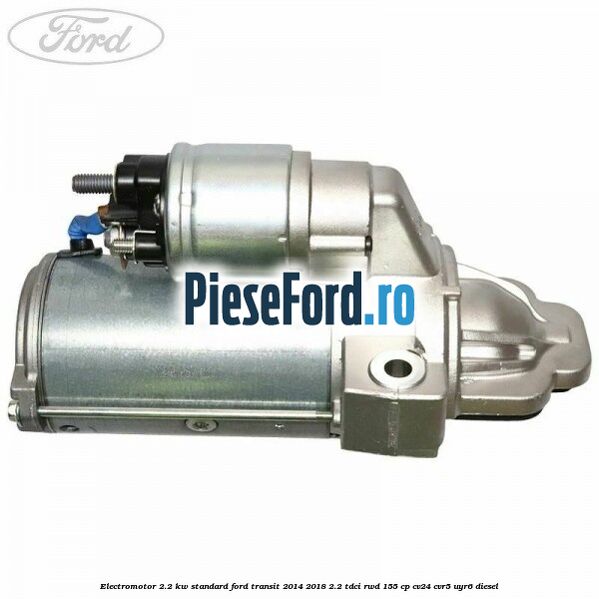 Electromotor 2.2 KW standard Ford Transit 2014-2018 2.2 TDCi RWD 155 cp CV24, CVR5, UYR6 diesel