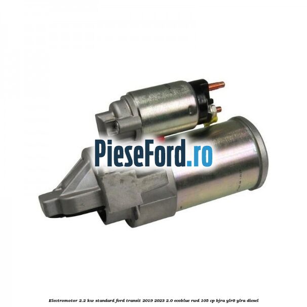 Electromotor 2.2 KW standard Ford Transit 2019-2023 2.0 EcoBlue RWD 105 cp BJRA, YLR6, YLRA diesel