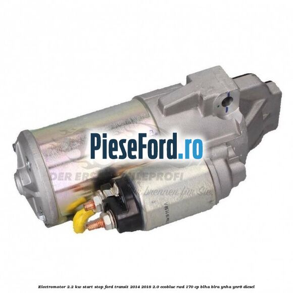 Electromotor 2.2 KW start stop Ford Transit 2014-2018 2.0 EcoBlue RWD 170 cp BLHA, BLRA, YNHA, YNR6 diesel
