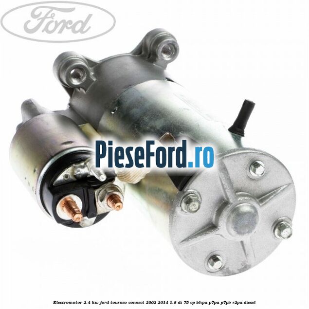 Electromotor 2.4 KW Ford Tourneo Connect 2002-2014 1.8 Di 75 cp BHPA, P7PA, P7PB, R2PA diesel