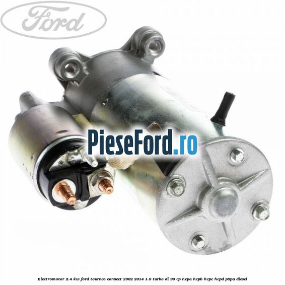 Electromotor 2.4 KW Ford Tourneo Connect 2002-2014 1.8 Turbo Di 90 cp HCPA, HCPB, HCPC, HCPD, P9PA diesel