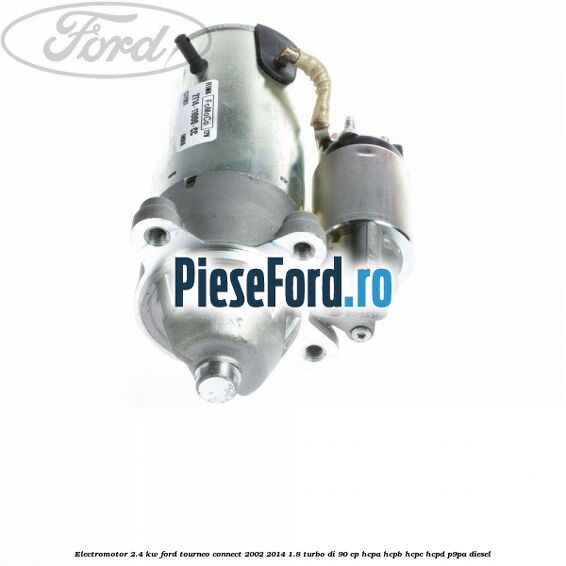 Electromotor 2.4 KW Ford Tourneo Connect 2002-2014 1.8 Turbo Di 90 cp HCPA, HCPB, HCPC, HCPD, P9PA diesel