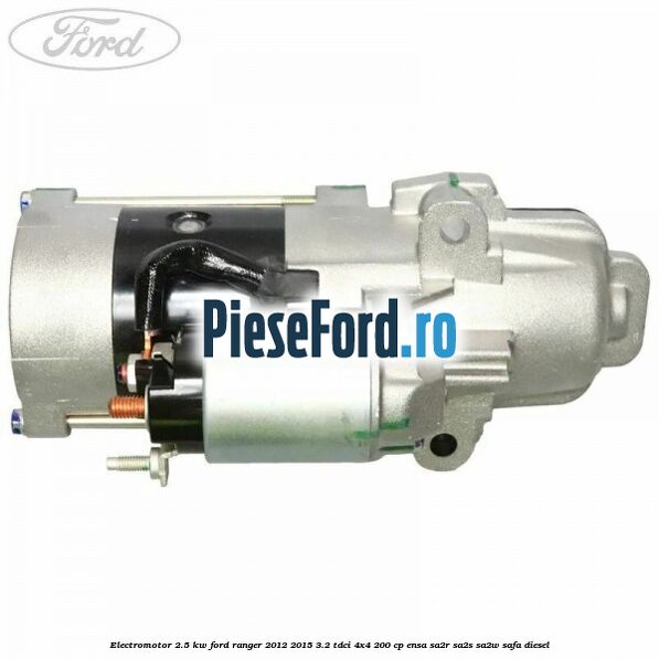 Electromotor 2.5 KW Ford Ranger 2012-2015 3.2 TDCi 4x4 200 cp ENSA, SA2R, SA2S, SA2W, SAFA diesel