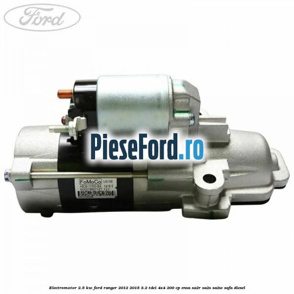 Electromotor 2.5 KW Ford Ranger 2012-2015 3.2 TDCi 4x4 200 cp ENSA, SA2R, SA2S, SA2W, SAFA diesel