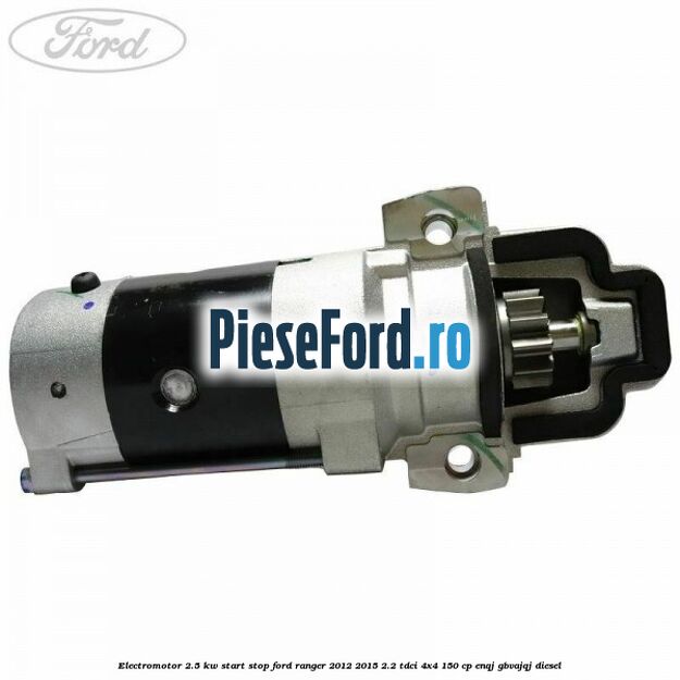 Electromotor 2.5 KW start stop Ford Ranger 2012-2015 2.2 TDCi 4x4 150 cp ENQJ, GBVAJQJ diesel
