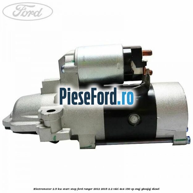 Electromotor 2.5 KW start stop Ford Ranger 2012-2015 2.2 TDCi 4x4 150 cp ENQJ, GBVAJQJ diesel