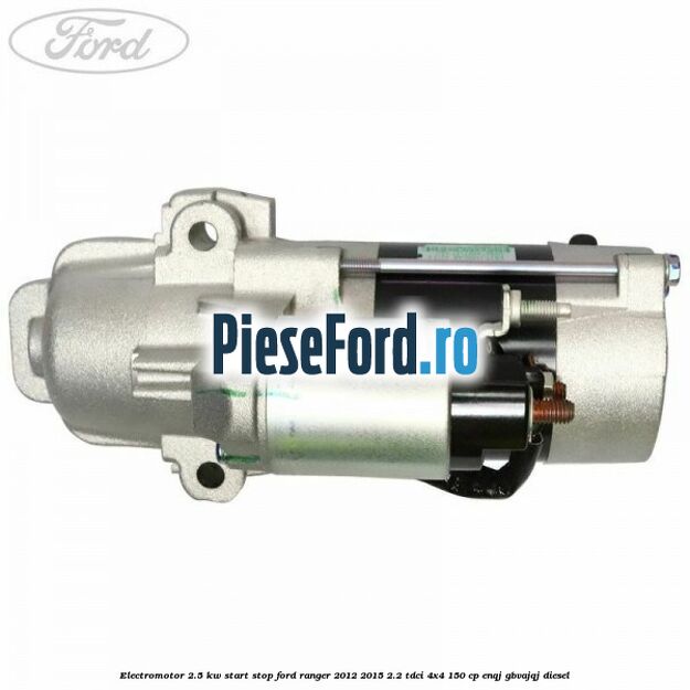 Electromotor 2.5 KW start stop Ford Ranger 2012-2015 2.2 TDCi 4x4 150 cp ENQJ, GBVAJQJ diesel