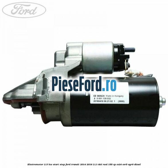 Electromotor 2.5 KW start stop Ford Transit 2014-2018 2.2 TDCi RWD 155 cp CV24, CVR5, UYR6 diesel