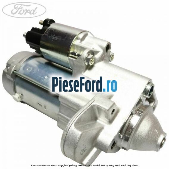 Electromotor, cu start-stop Ford Galaxy 2015-2023 2.0 TDCi 180 cp T8CG, T8CH, T8CI, T8CJ diesel