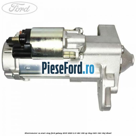 Electromotor, cu start-stop Ford Galaxy 2015-2023 2.0 TDCi 180 cp T8CG, T8CH, T8CI, T8CJ diesel