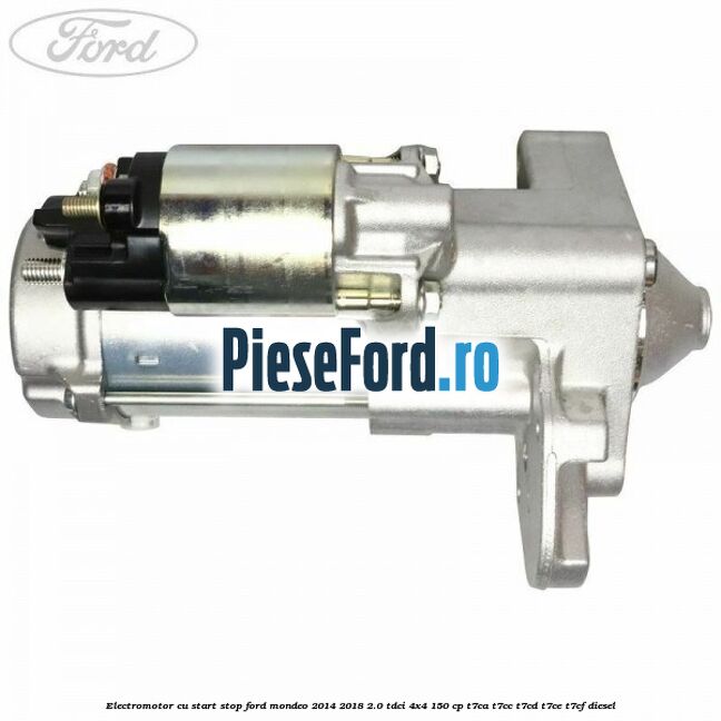 Electromotor, cu start-stop Ford Mondeo 2014-2018 2.0 TDCi 4x4 150 cp T7CA, T7CC, T7CD, T7CE, T7CF diesel