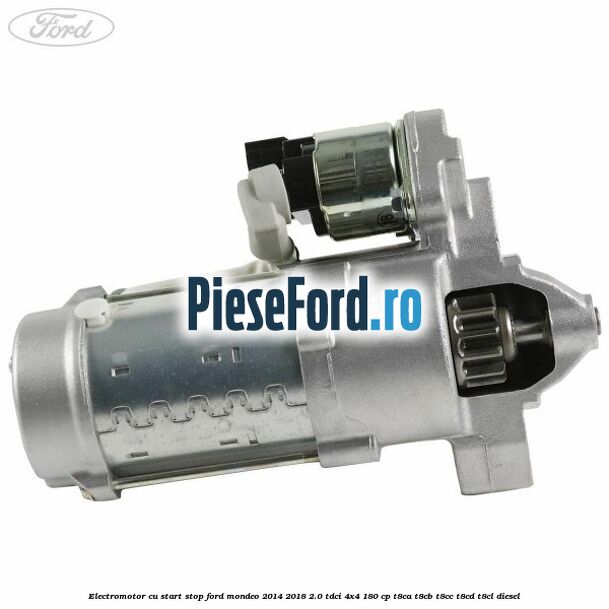 Electromotor, cu start-stop Ford Mondeo 2014-2018 2.0 TDCi 4x4 180 cp T8CA, T8CB, T8CC, T8CD, T8CL diesel