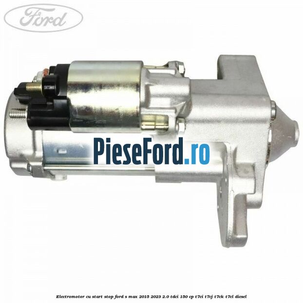 Electromotor, cu start-stop Ford S-Max 2015-2023 2.0 TDCi 150 cp T7CI, T7CJ, T7CK, T7CL diesel