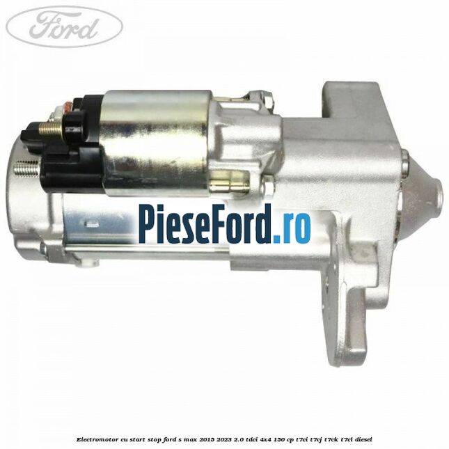 Electromotor, cu start-stop Ford S-Max 2015-2023 2.0 TDCi 4x4 150 cp T7CI, T7CJ, T7CK, T7CL diesel