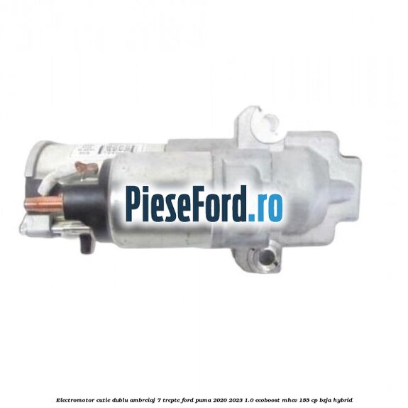 Electromotor cutie dublu ambreiaj 7 trepte Ford Puma 2020-2023 1.0 EcoBoost mHEV 155 cp BZJA Hybrid