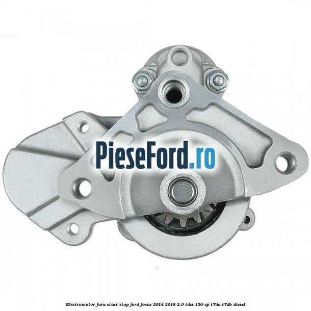 Electromotor, fara start-stop Ford Focus 2014-2018 2.0 TDCi 150 cp T7DA, T7DB diesel