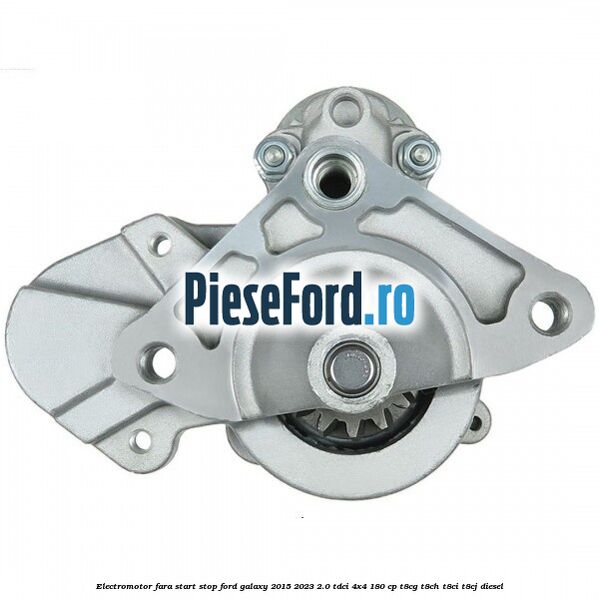Electromotor, fara start-stop Ford Galaxy 2015-2023 2.0 TDCi 4x4 180 cp T8CG, T8CH, T8CI, T8CJ diesel