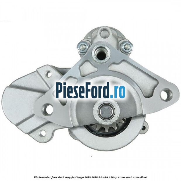 Electromotor, fara start-stop Ford Kuga 2013-2016 2.0 TDCi 120 cp XRMA, XRMB, XRMC diesel