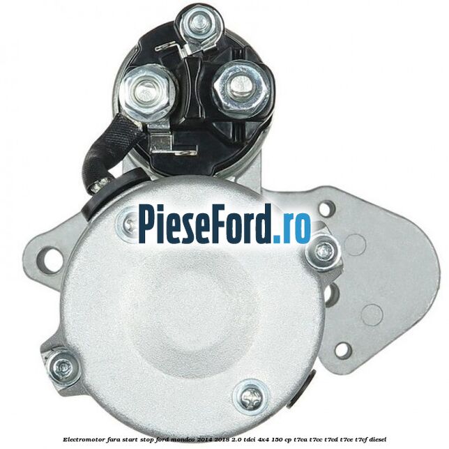 Electromotor, fara start-stop Ford Mondeo 2014-2018 2.0 TDCi 4x4 150 cp T7CA, T7CC, T7CD, T7CE, T7CF diesel