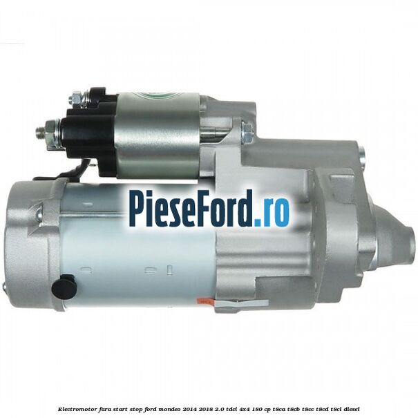 Electromotor, fara start-stop Ford Mondeo 2014-2018 2.0 TDCi 4x4 180 cp T8CA, T8CB, T8CC, T8CD, T8CL diesel
