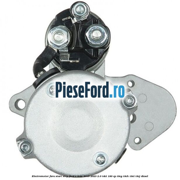 Electromotor, fara start-stop Ford S-Max 2015-2023 2.0 TDCi 180 cp T8CG, T8CH, T8CI, T8CJ diesel