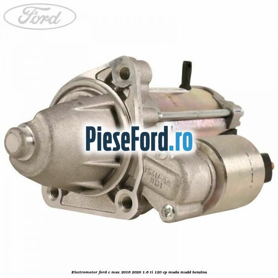 Electromotor Ford C-Max 2016-2020 1.6 Ti 120 cp MUDA, MUDD benzina