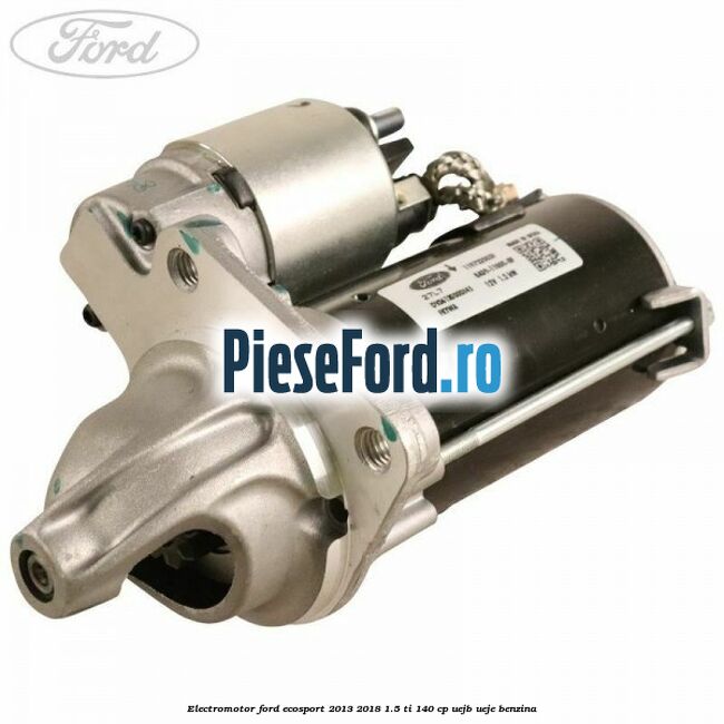 Electromotor Ford EcoSport 2013-2018 1.5 Ti 140 cp UEJB, UEJE benzina