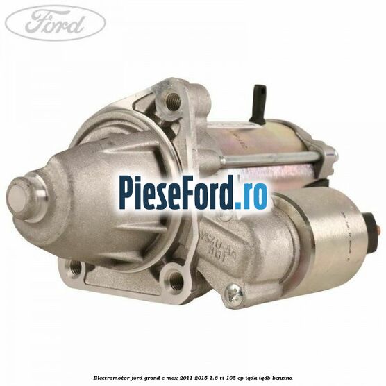 Electromotor Ford Grand C-Max 2011-2015 1.6 Ti 105 cp IQDA, IQDB benzina