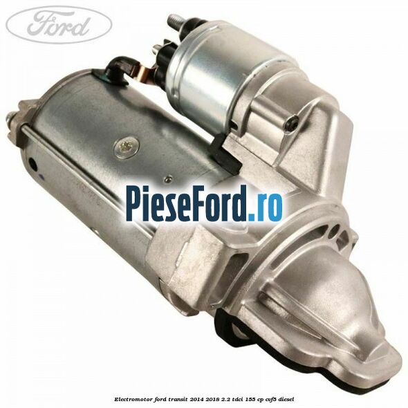 Electromotor Ford Transit 2014-2018 2.2 TDCi 155 cp CVF5 diesel