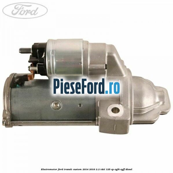 Electromotor Ford Transit Custom 2014-2018 2.2 TDCi 125 cp CYF4, CYFF diesel
