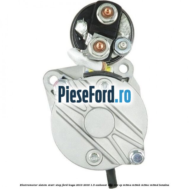 Electromotor, sistem start stop Ford Kuga 2013-2016 1.5 EcoBoost 4x4 182 cp M9MA, M9MB, M9MC, M9MD benzina