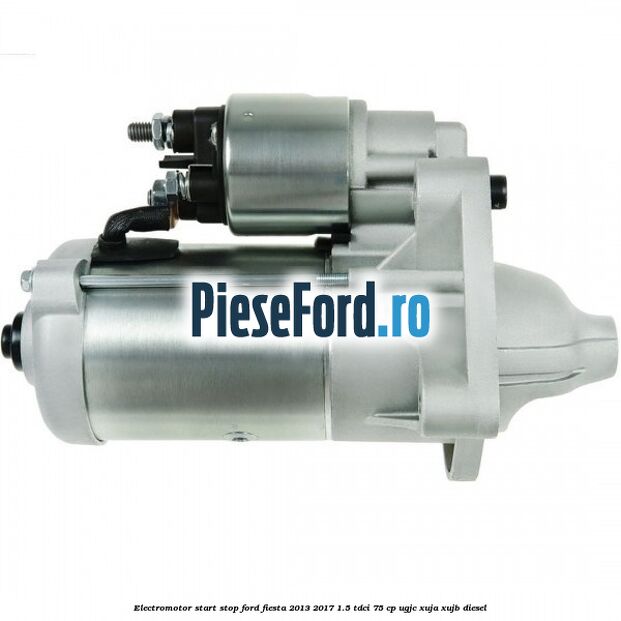Electromotor start stop Ford Fiesta 2013-2017 1.5 TDCi 75 cp UGJC, XUJA, XUJB diesel