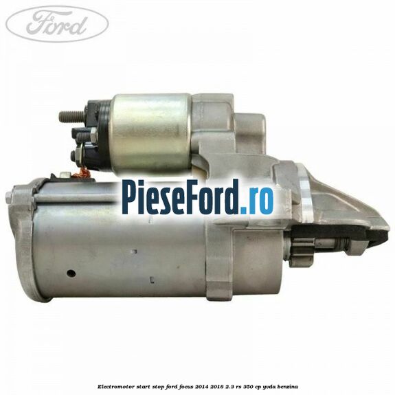 Electromotor start stop Ford Focus 2014-2018 2.3 RS 350 cp YVDA benzina
