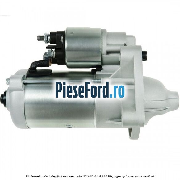 Electromotor start stop Ford Tourneo Courier 2014-2018 1.5 TDCi 75 cp UGCA, UGCB, XUCC, XUCD, XUCE diesel