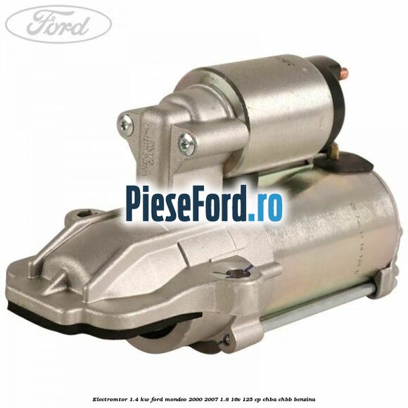 Electromtor 1.4 KW Ford Mondeo 2000-2007 1.8 16V 125 cp CHBA, CHBB benzina
