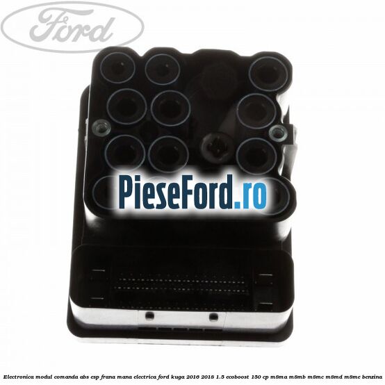 Electronica modul comanda ABS-ESP frana mana electrica Ford Kuga 2016-2018 1.5 EcoBoost 150 cp Electronica modul comanda ABS-ESP frana mana electrica Ford Kuga 2016-2018 1.5 EcoBoost 150 cp M8MA, M8MB, M8MC, M8MD, M8ME benzina