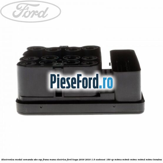 Electronica modul comanda ABS-ESP frana mana electrica Ford Kuga 2016-2018 1.5 EcoBoost 150 cp Electronica modul comanda ABS-ESP frana mana electrica Ford Kuga 2016-2018 1.5 EcoBoost 150 cp M8MA, M8MB, M8MC, M8MD, M8ME benzina
