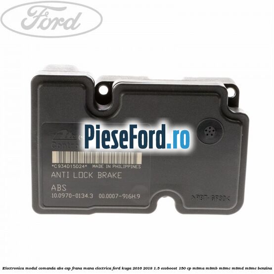 Electronica modul comanda ABS-ESP frana mana electrica Ford Kuga 2016-2018 1.5 EcoBoost 150 cp Electronica modul comanda ABS-ESP frana mana electrica Ford Kuga 2016-2018 1.5 EcoBoost 150 cp M8MA, M8MB, M8MC, M8MD, M8ME benzina