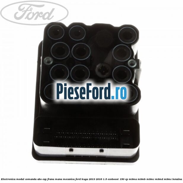 Electronica modul comanda ABS-ESP frana mana mecanica Ford Kuga 2013-2016 1.5 EcoBoost 150 cp Electronica modul comanda ABS-ESP frana mana mecanica Ford Kuga 2013-2016 1.5 EcoBoost 150 cp M8MA, M8MB, M8MC, M8MD, M8ME benzina
