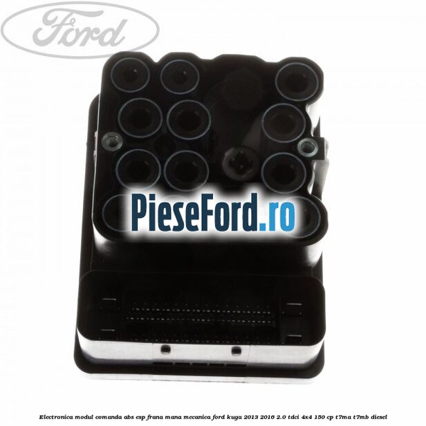Electronica modul comanda ABS-ESP frana mana mecanica Ford Kuga 2013-2016 2.0 TDCi 4x4 150 cp Electronica modul comanda ABS-ESP frana mana mecanica Ford Kuga 2013-2016 2.0 TDCi 4x4 150 cp T7MA, T7MB diesel