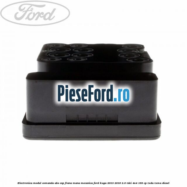 Electronica modul comanda ABS-ESP frana mana mecanica Ford Kuga 2013-2016 2.0 TDCi 4x4 163 cp Electronica modul comanda ABS-ESP frana mana mecanica Ford Kuga 2013-2016 2.0 TDCi 4x4 163 cp TXDA, TXMA diesel