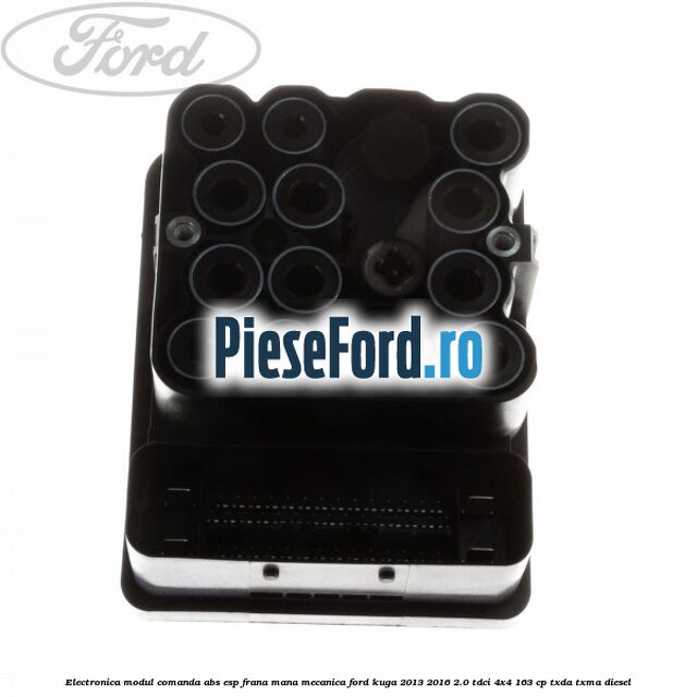 Electronica modul comanda ABS-ESP frana mana mecanica Ford Kuga 2013-2016 2.0 TDCi 4x4 163 cp Electronica modul comanda ABS-ESP frana mana mecanica Ford Kuga 2013-2016 2.0 TDCi 4x4 163 cp TXDA, TXMA diesel