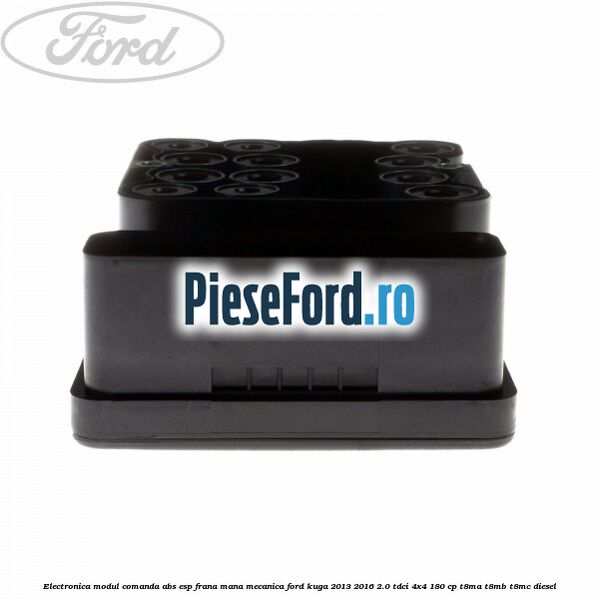 Electronica modul comanda ABS-ESP frana mana mecanica Ford Kuga 2013-2016 2.0 TDCi 4x4 180 cp Electronica modul comanda ABS-ESP frana mana mecanica Ford Kuga 2013-2016 2.0 TDCi 4x4 180 cp T8MA, T8MB, T8MC diesel