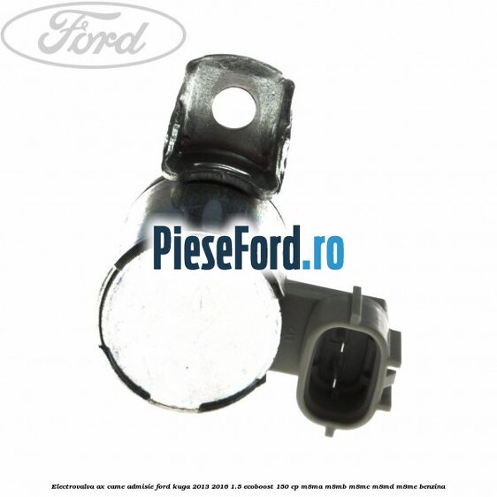 Electrovalva ax came admisie Ford Kuga 2013-2016 1.5 EcoBoost 150 cp Electrovalva ax came admisie Ford Kuga 2013-2016 1.5 EcoBoost 150 cp M8MA, M8MB, M8MC, M8MD, M8ME benzina